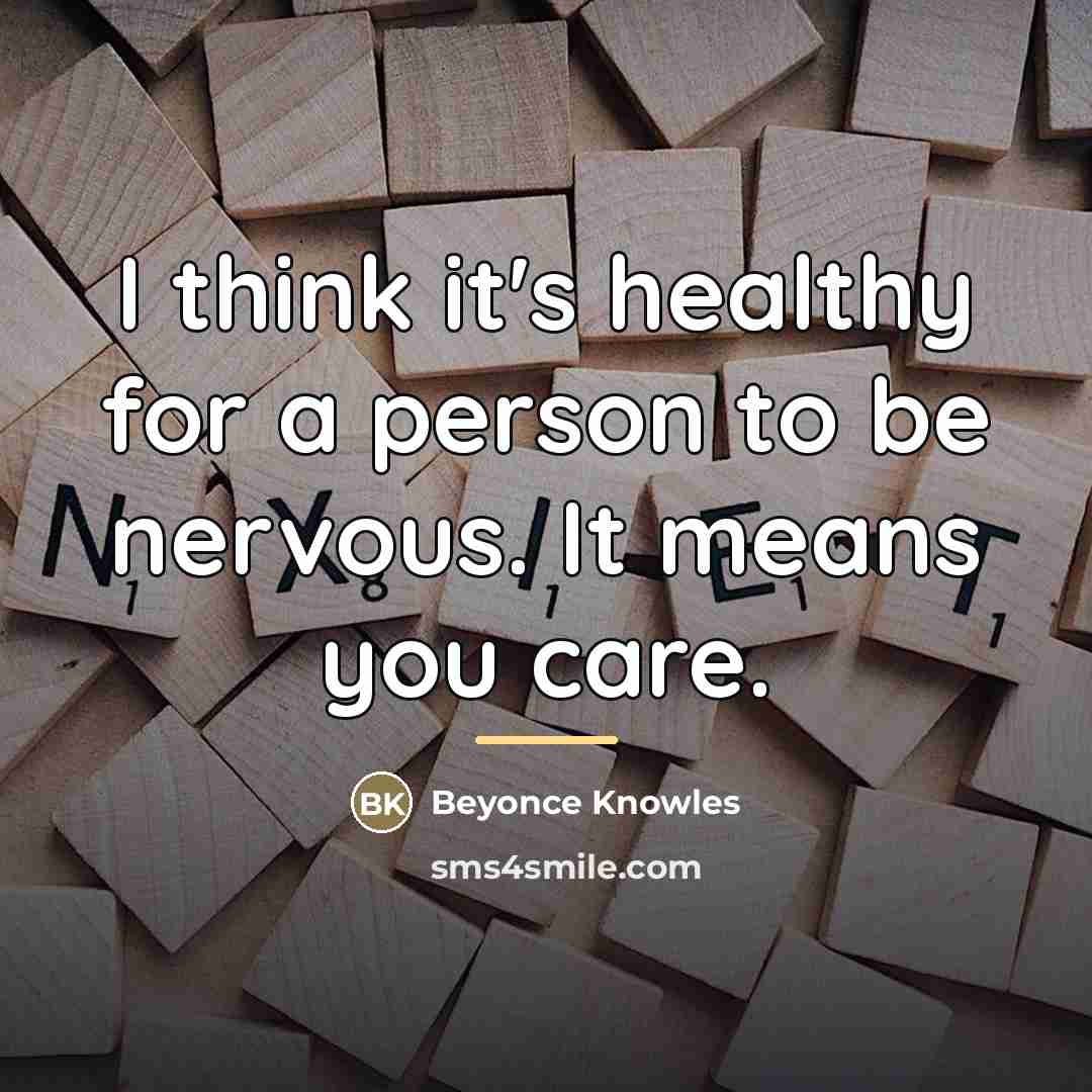 “I think it's healthy for a person to be nervous.…” quote by Beyonce Knowles