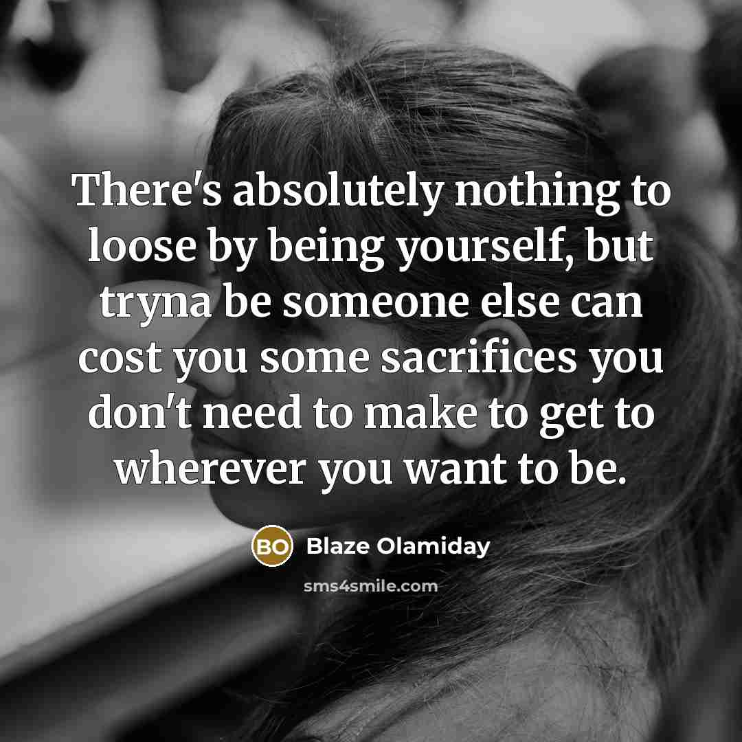 “There's absolutely nothing to loose by being yourself, but tryna…” quote by Blaze Olamiday