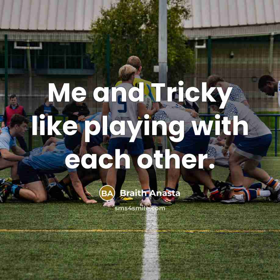 “Me and Tricky like playing with each other.” quote by Braith Anasta
