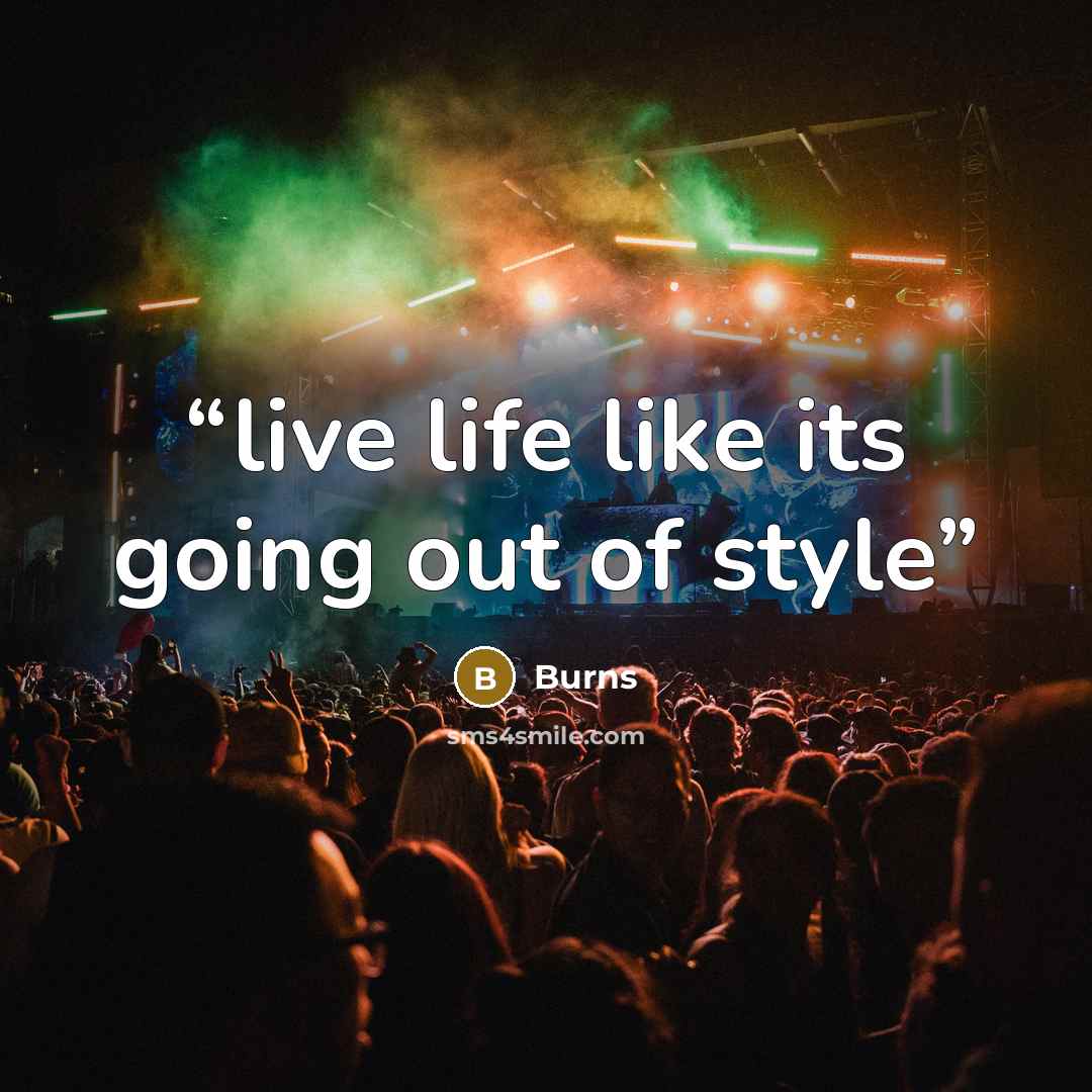 “live life like its going out of style” quote by Burns