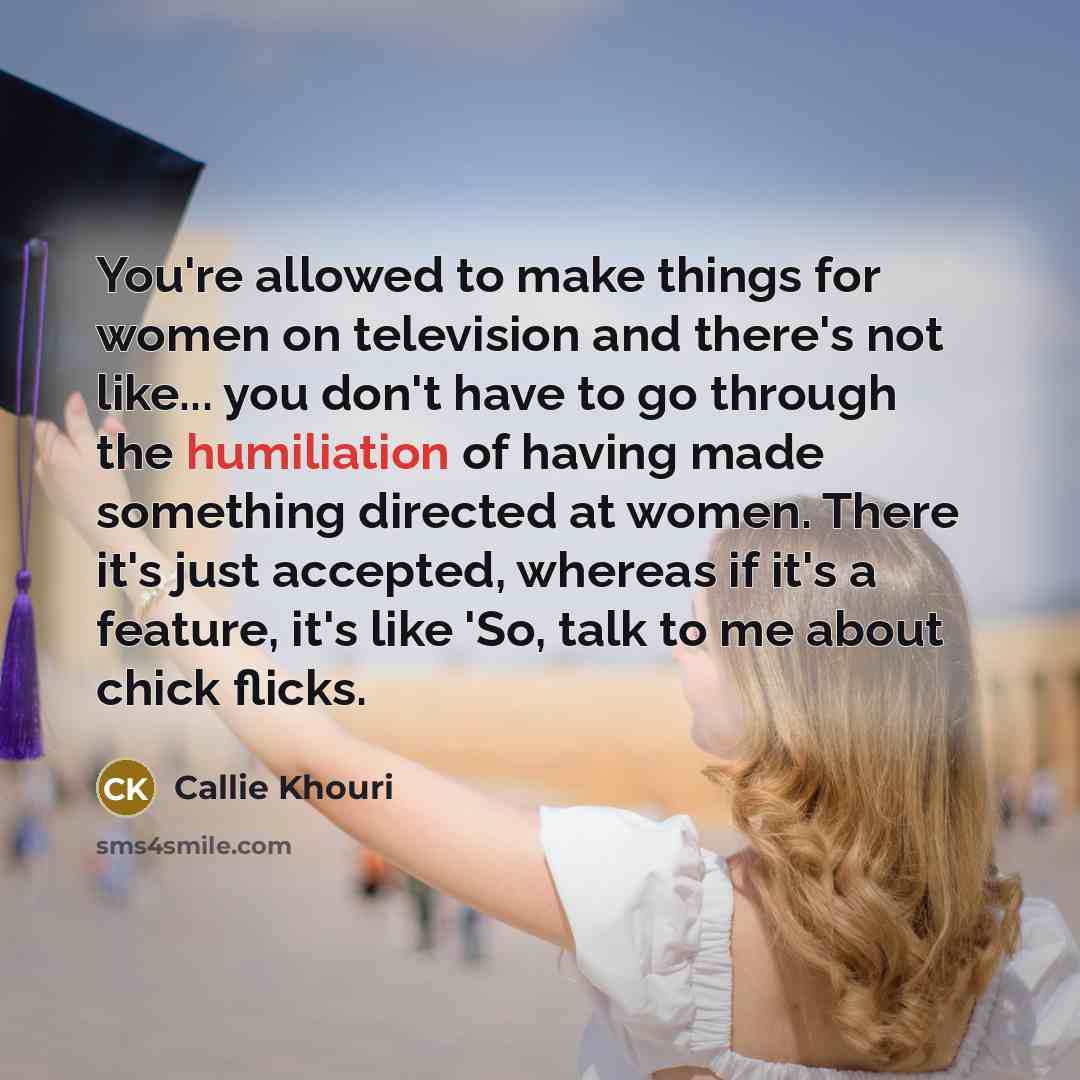 “You're allowed to make things for women on television and…” quote by Callie Khouri