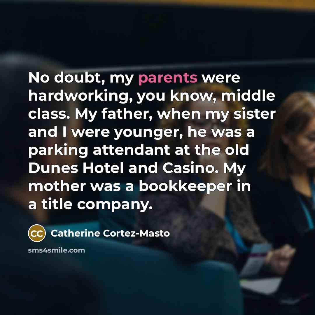 “No doubt, my parents were hardworking, you know, middle class.…” quote by Catherine Cortez-Masto