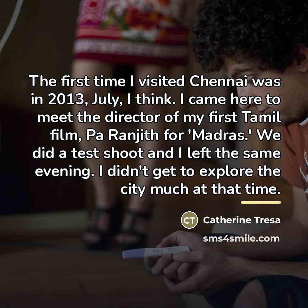 “The first time I visited Chennai was in 2013, July,…” quote by Catherine Tresa