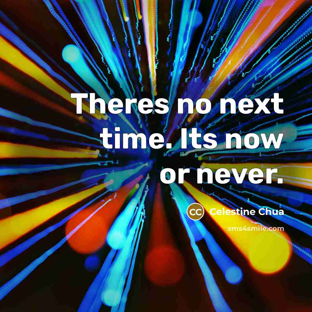 “Theres no next time. Its now or never.…” quote by Celestine Chua
