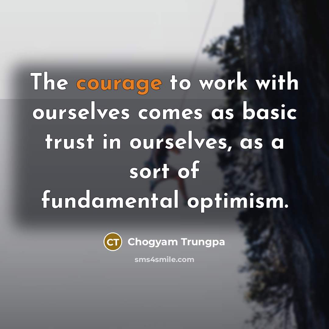 “The courage to work with ourselves comes as basic trust…” quote by Chogyam Trungpa