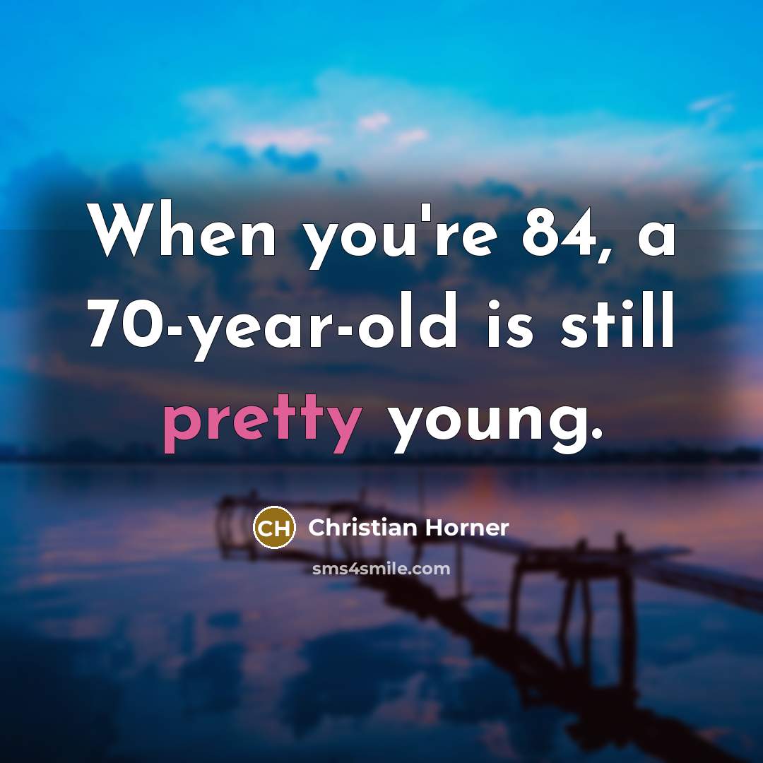 “When you're 84, a 70-year-old is still pretty young.…” quote by Christian Horner