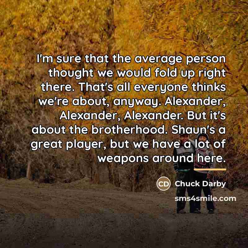 “I'm sure that the average person thought we would fold…” quote by Chuck Darby
