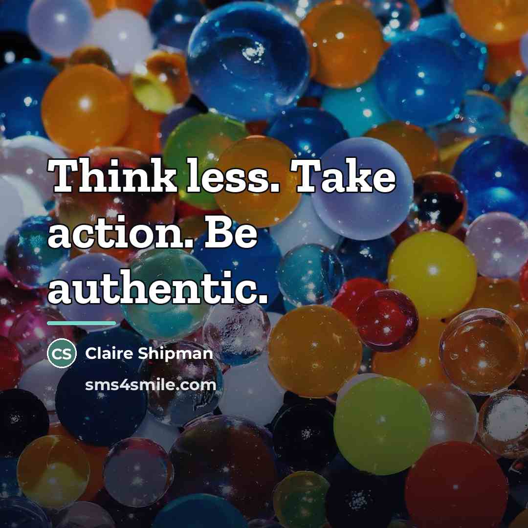 “Think less. Take action. Be authentic.…” quote by Claire Shipman