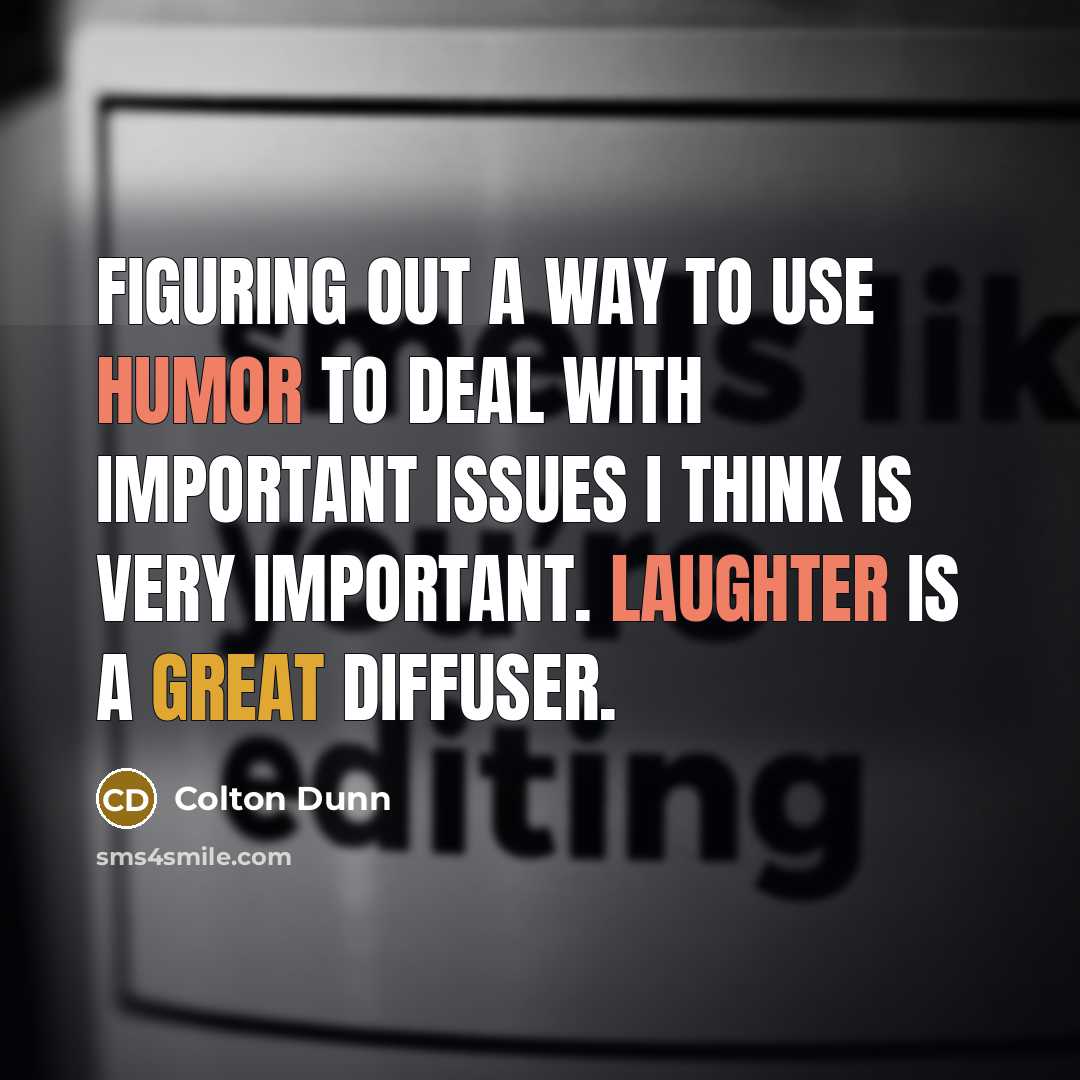 “Figuring out a way to use humor to deal with important issues I think is very important. Laughter is a great diffuser.” quote by Colton Dunn