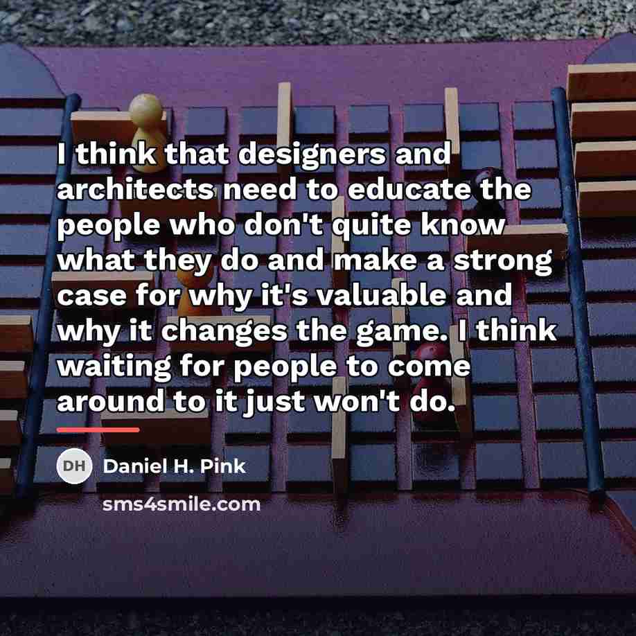 “I think that designers and architects need to educate the…” quote by Daniel H. Pink