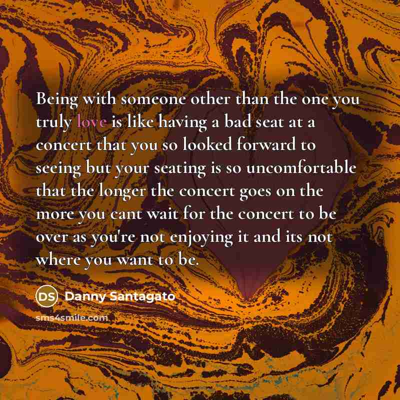 “Being with someone other than the one you truly love…” quote by Danny Santagato