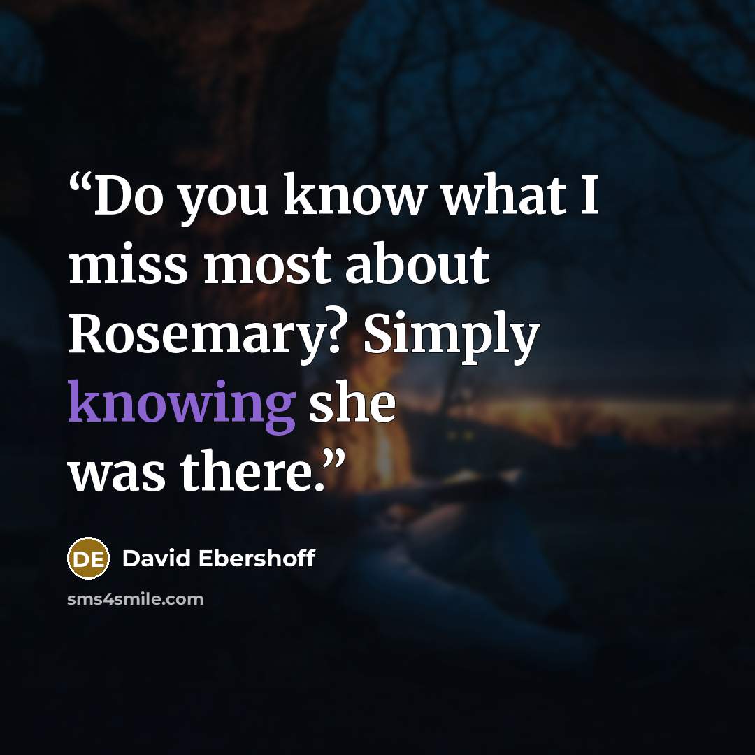 “Do you know what I miss most about Rosemary? Simply knowing she was there.” quote by David Ebershoff