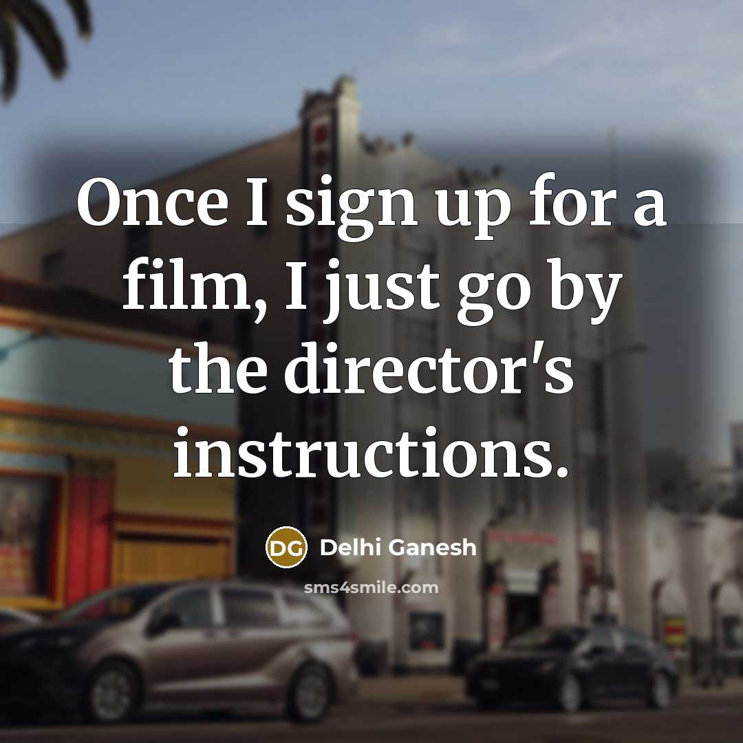 “Once I sign up for a film, I just go…” quote by Delhi Ganesh