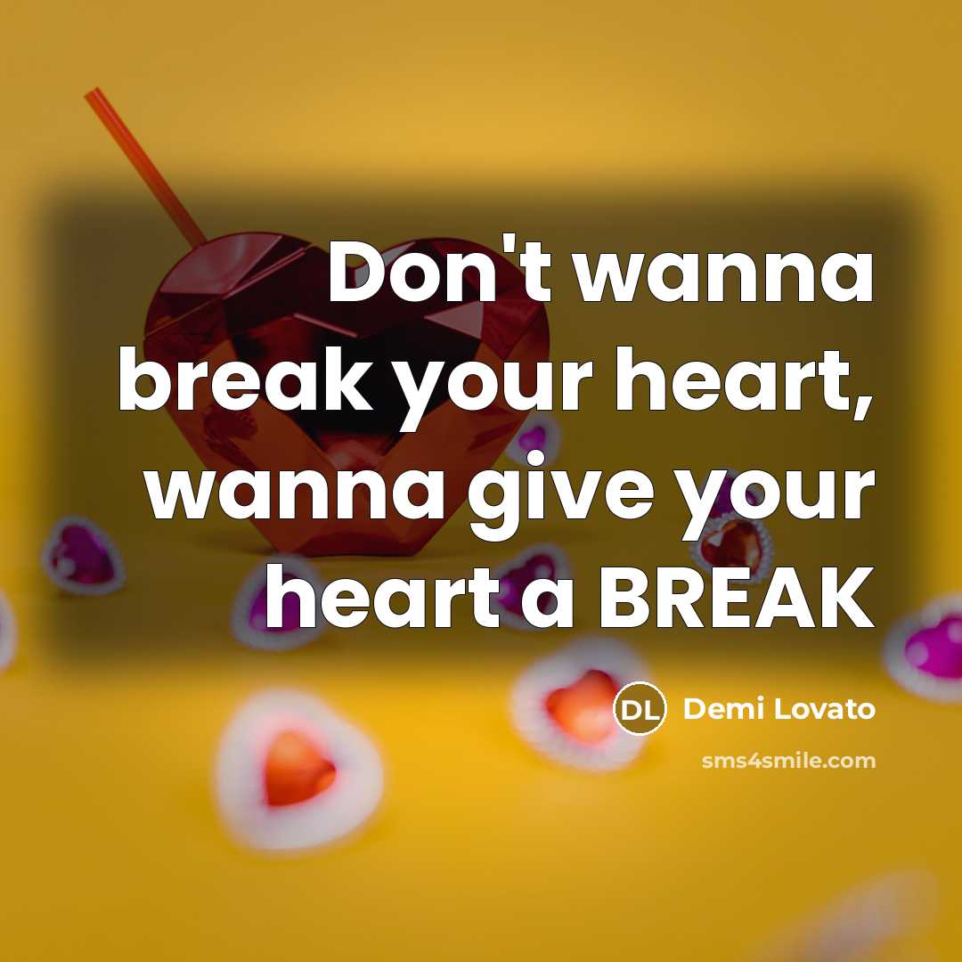 “Don't wanna break your heart, wanna give your heart a…” quote by Demi Lovato