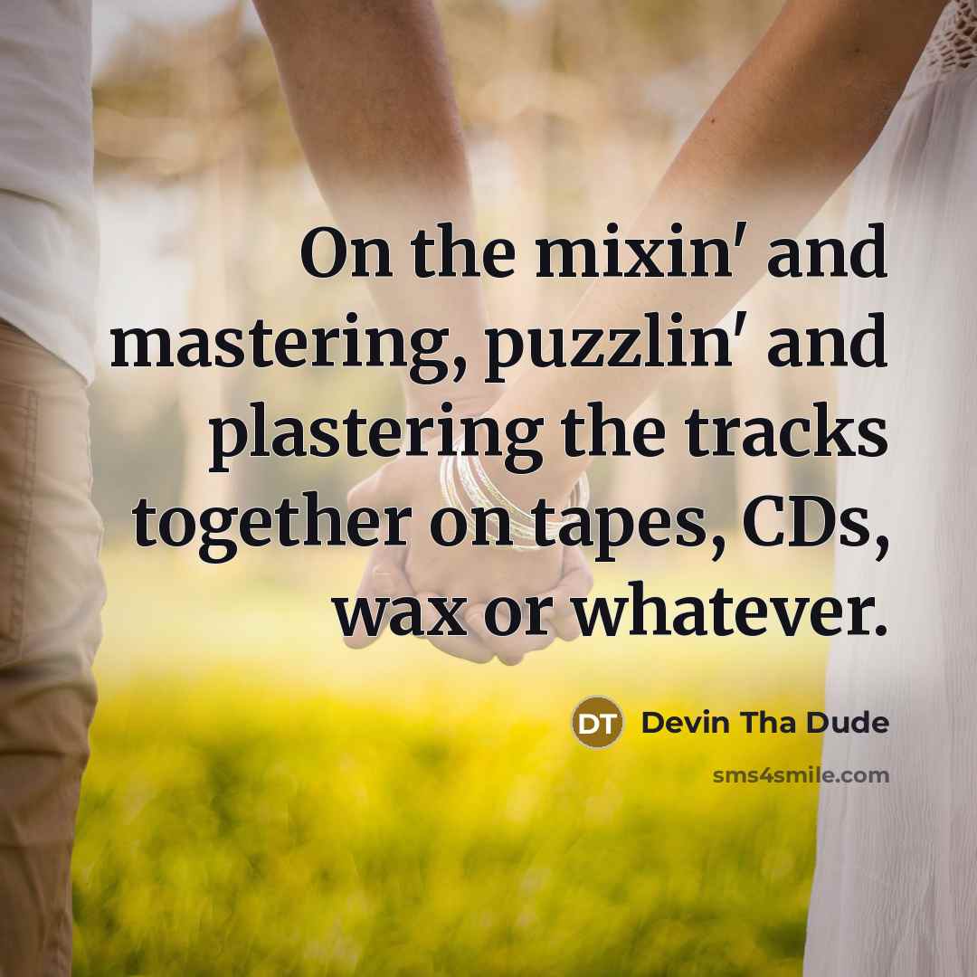 “On the mixin' and mastering, puzzlin' and plastering the tracks…” quote by Devin Tha Dude