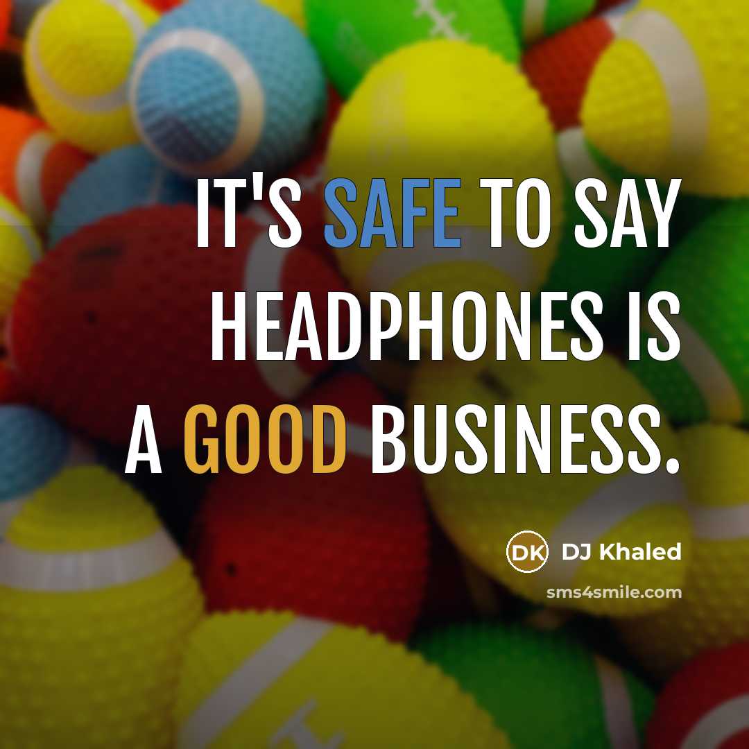 “It's safe to say headphones is a good business.…” quote by DJ Khaled
