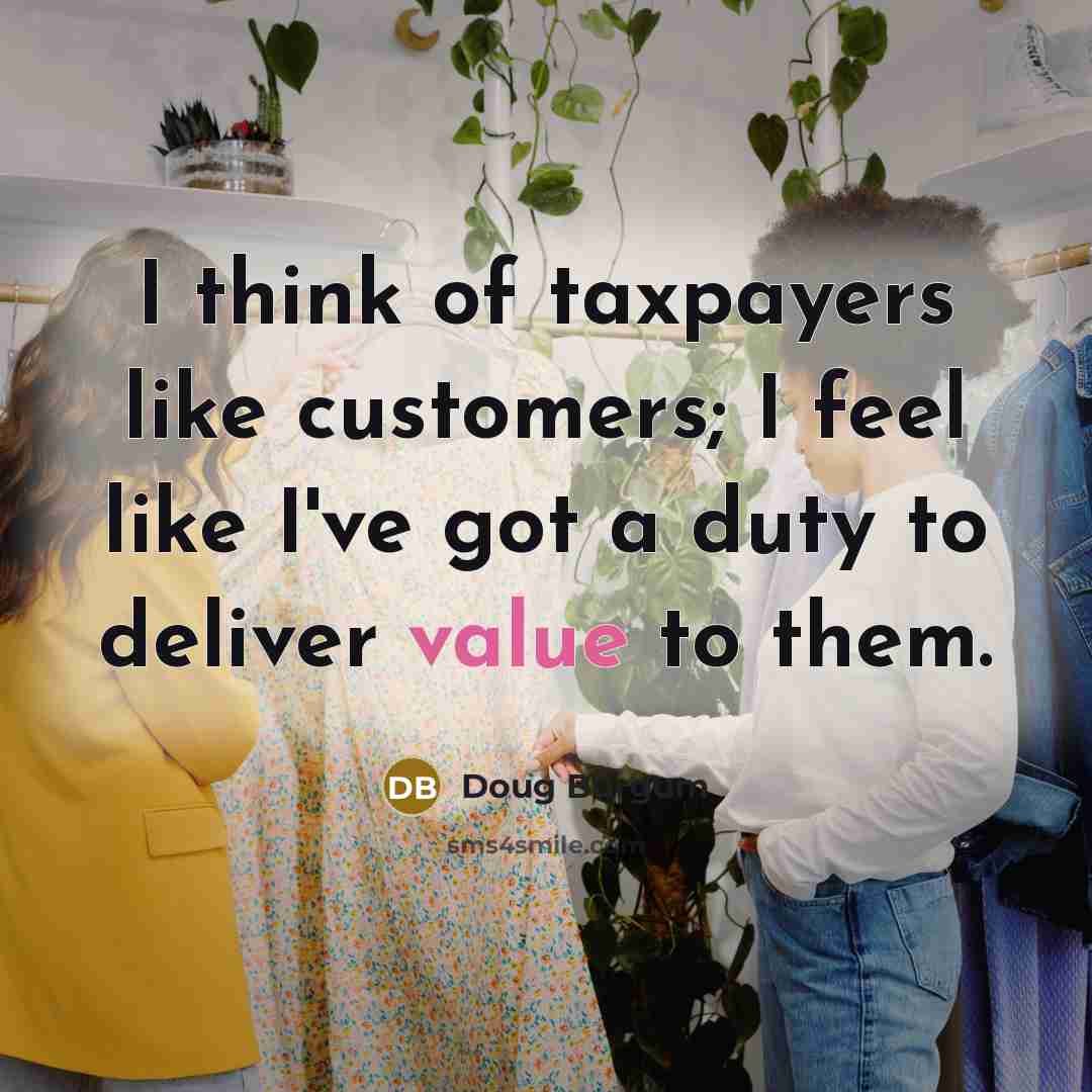 “I think of taxpayers like customers; I feel like I've…” quote by Doug Burgum