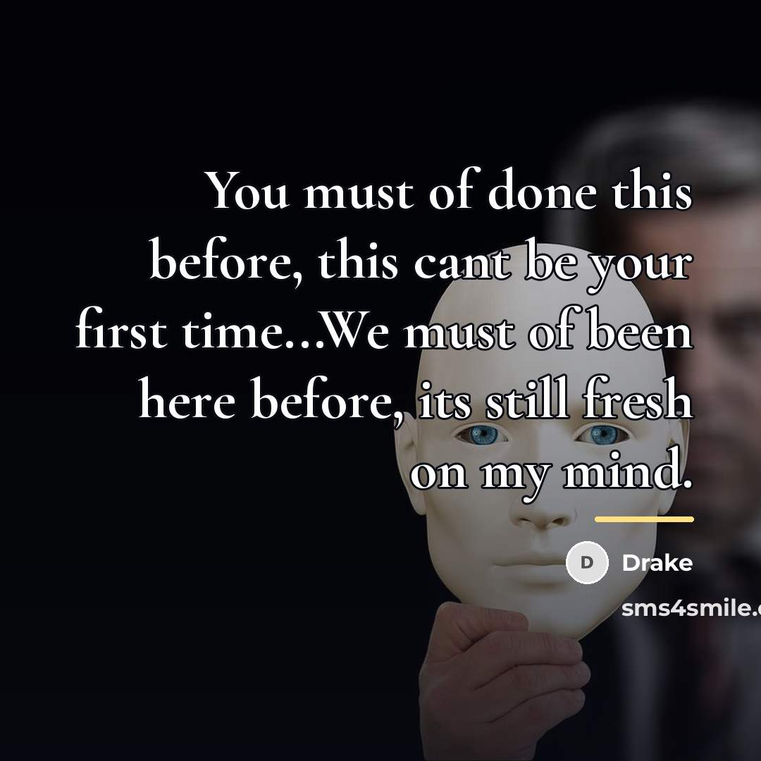“You must of done this before, this cant be your…” quote by Drake