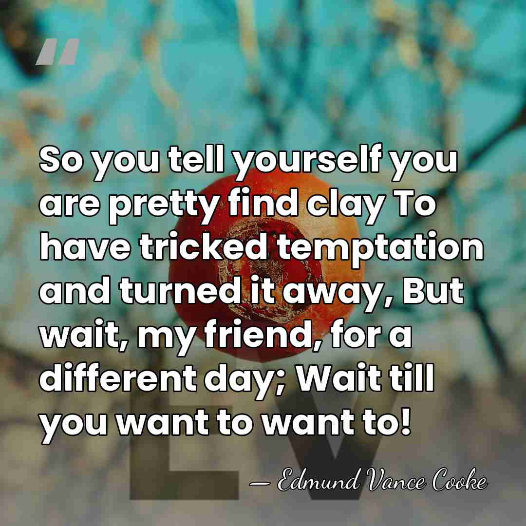 So you tell yourself you are pretty find clay To have tricked&hellip; - Edmund Vance Cooke