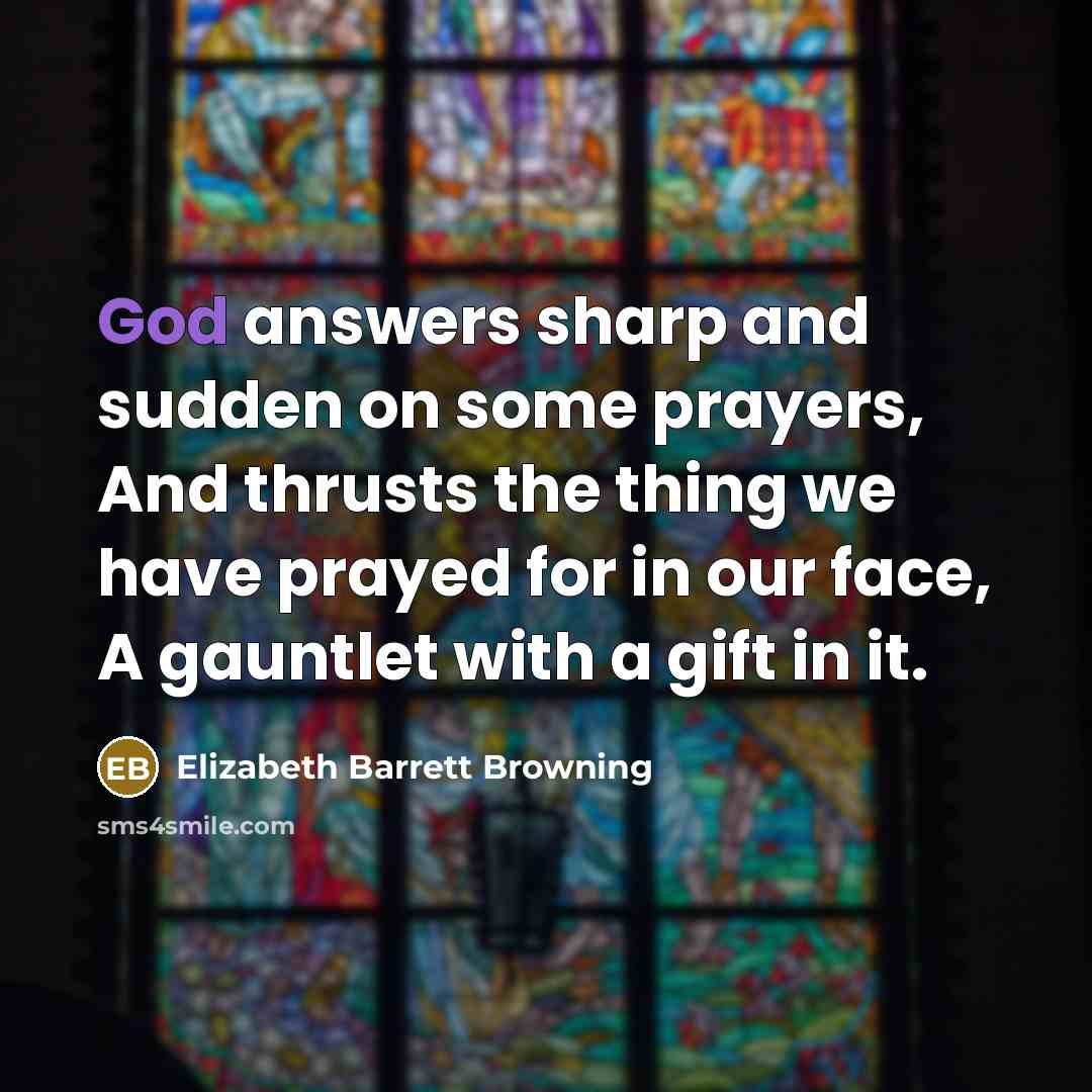 “God answers sharp and sudden on some prayers, And thrusts…” quote by Elizabeth Barrett Browning