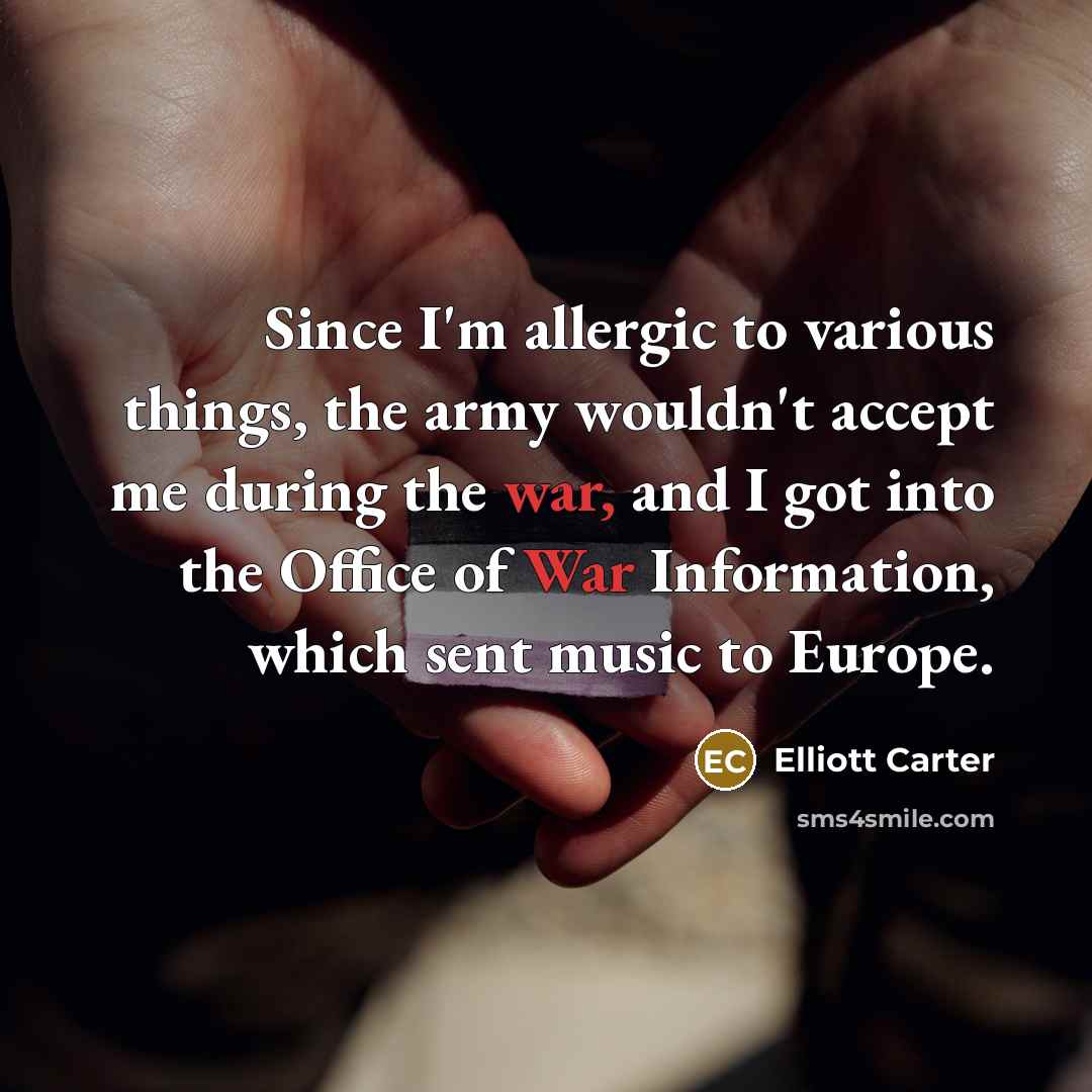 “Since I'm allergic to various things, the army wouldn't accept…” quote by Elliott Carter