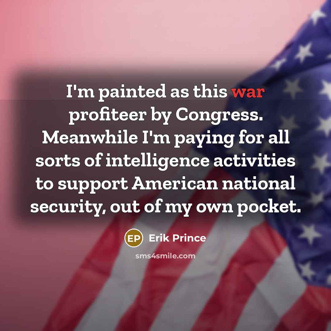 “I'm painted as this war profiteer by Congress. Meanwhile I'm…” quote by Erik Prince