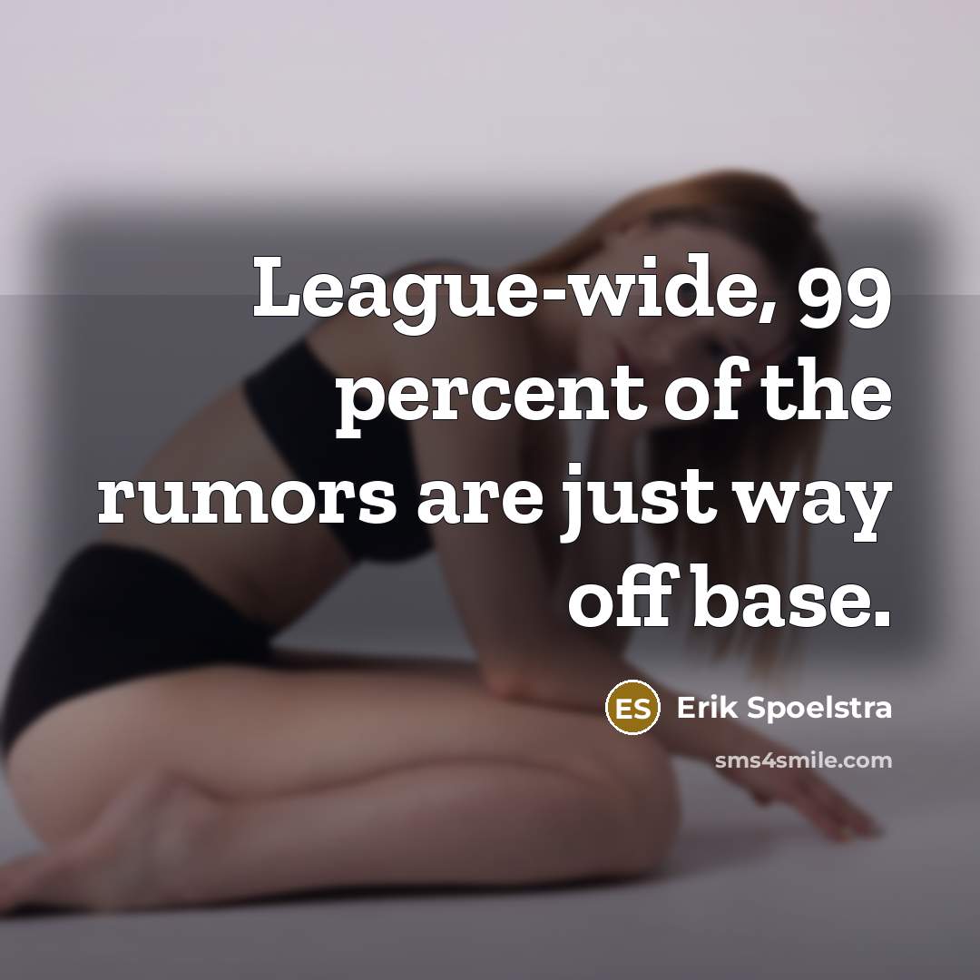 “League-wide, 99 percent of the rumors are just way off…” quote by Erik Spoelstra