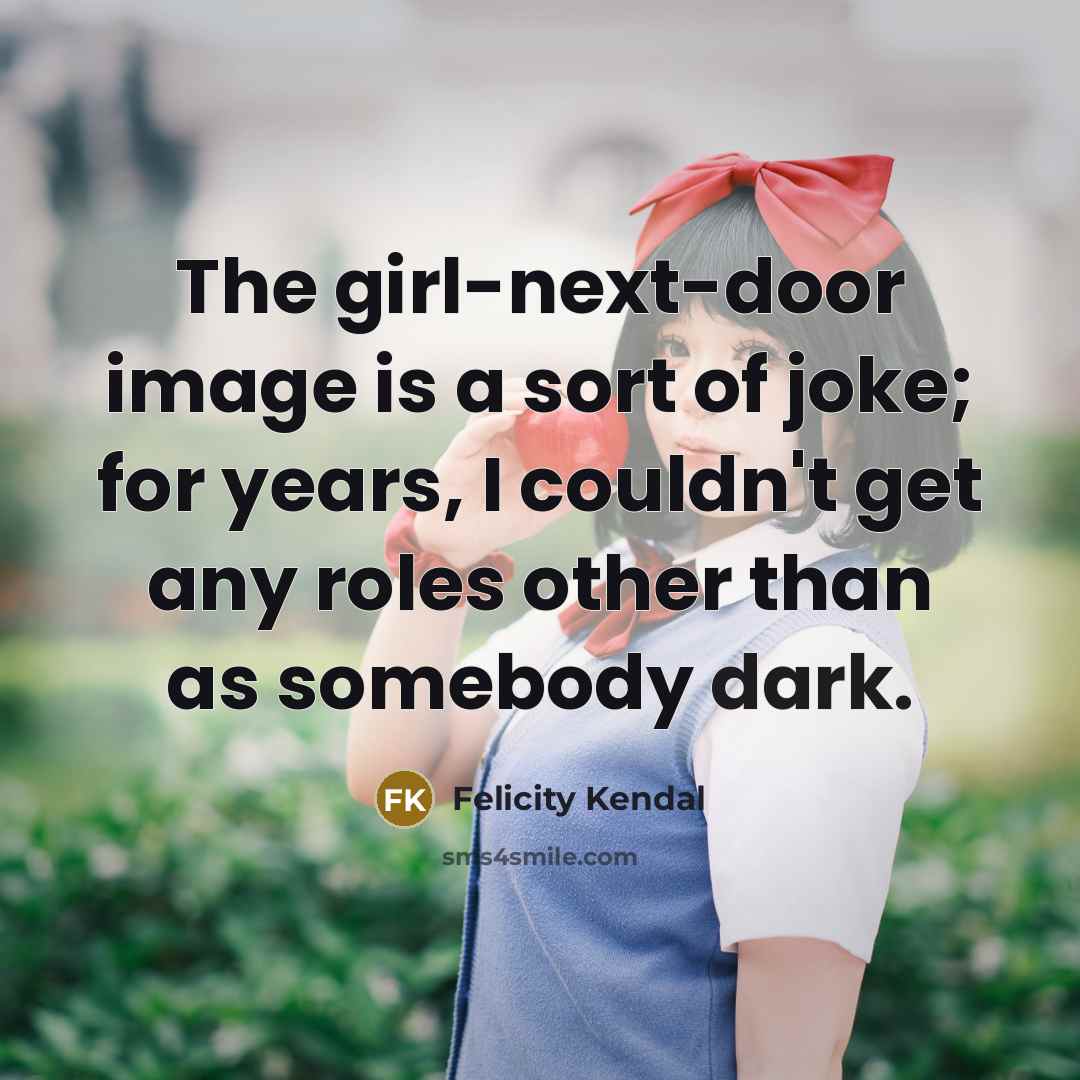 “The girl-next-door image is a sort of joke; for years,…” quote by Felicity Kendal