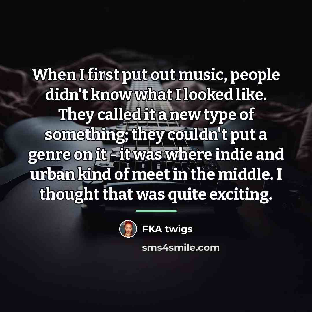“When I first put out music, people didn't know what…” quote by FKA twigs