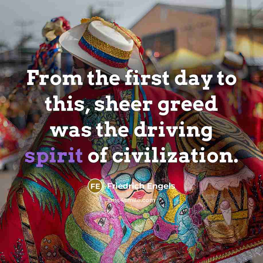 “From the first day to this, sheer greed was the…” quote by Friedrich Engels