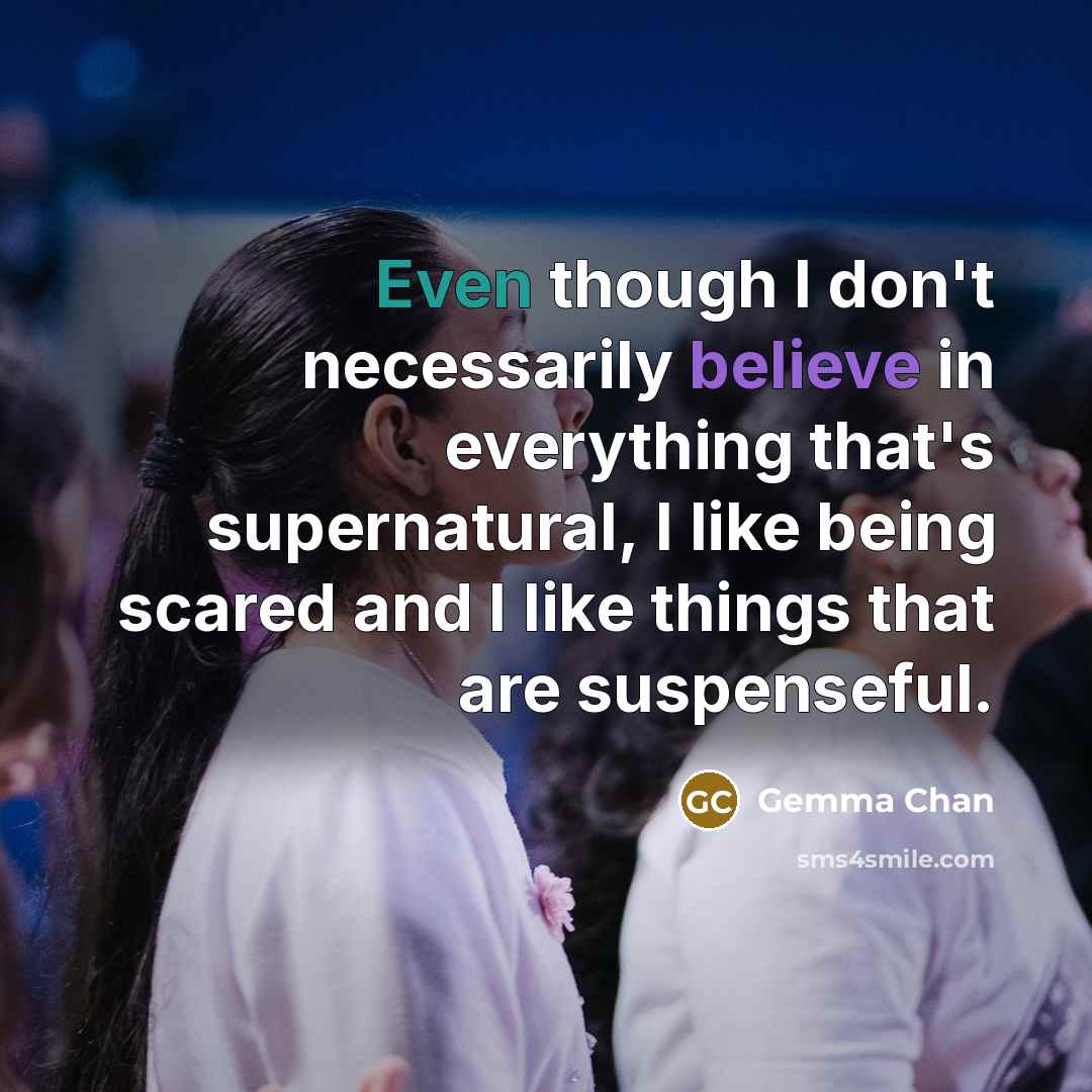 “Even though I don't necessarily believe in everything that's supernatural,…” quote by Gemma Chan