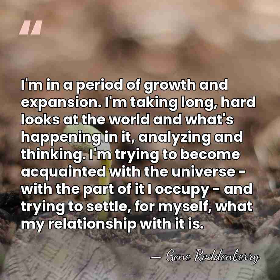 I'm in a period of growth and expansion. I'm taking long, hard&hellip; - Gene Roddenberry