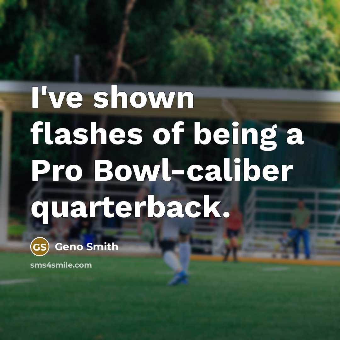 “I've shown flashes of being a Pro Bowl-caliber quarterback.…” quote by Geno Smith