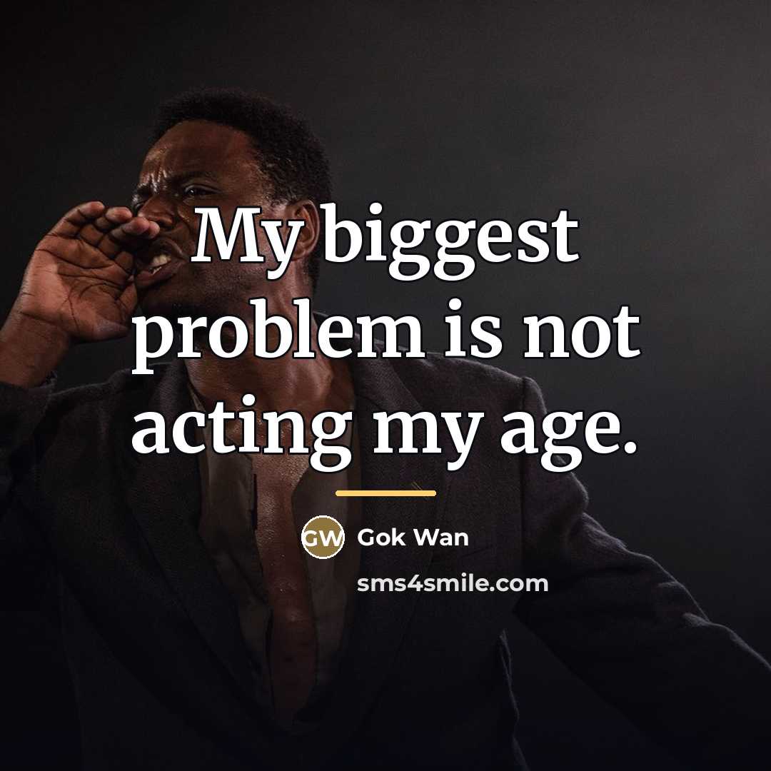 “My biggest problem is not acting my age.…” quote by Gok Wan