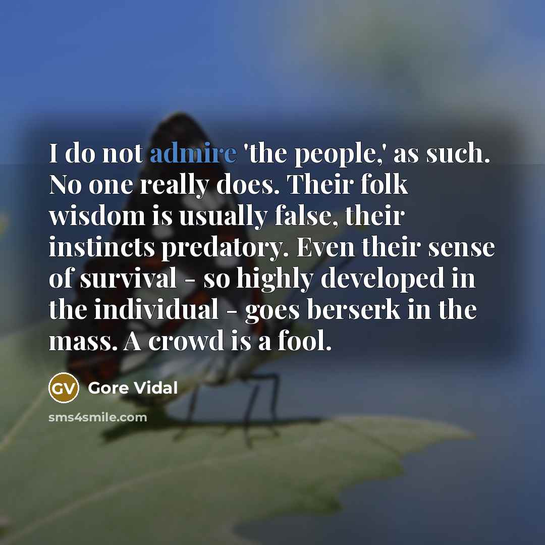 “I do not admire 'the people,' as such. No one…” quote by Gore Vidal