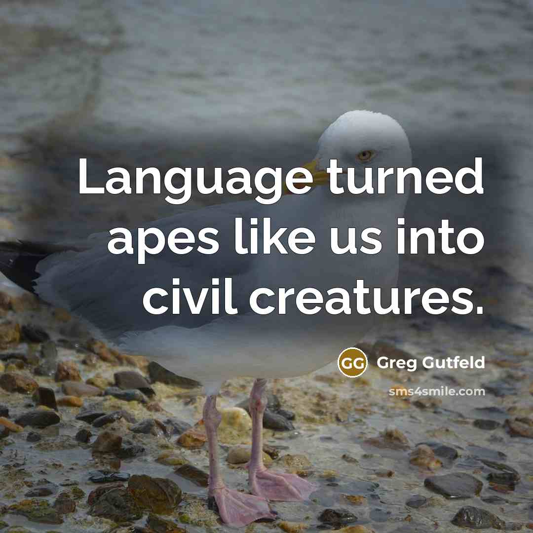“Language turned apes like us into civil creatures.…” quote by Greg Gutfeld