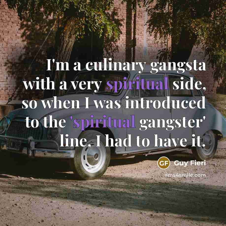“I'm a culinary gangsta with a very spiritual side, so…” quote by Guy Fieri