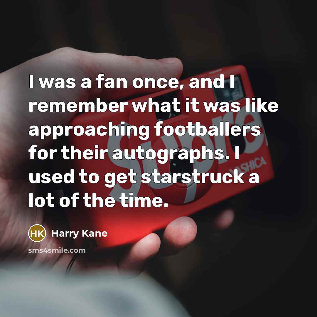 “I was a fan once, and I remember what it…” quote by Harry Kane
