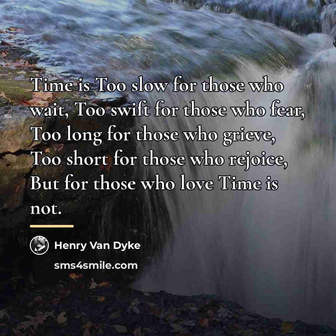 “Time is Too slow for those who wait, Too swift…” quote by Henry Van Dyke