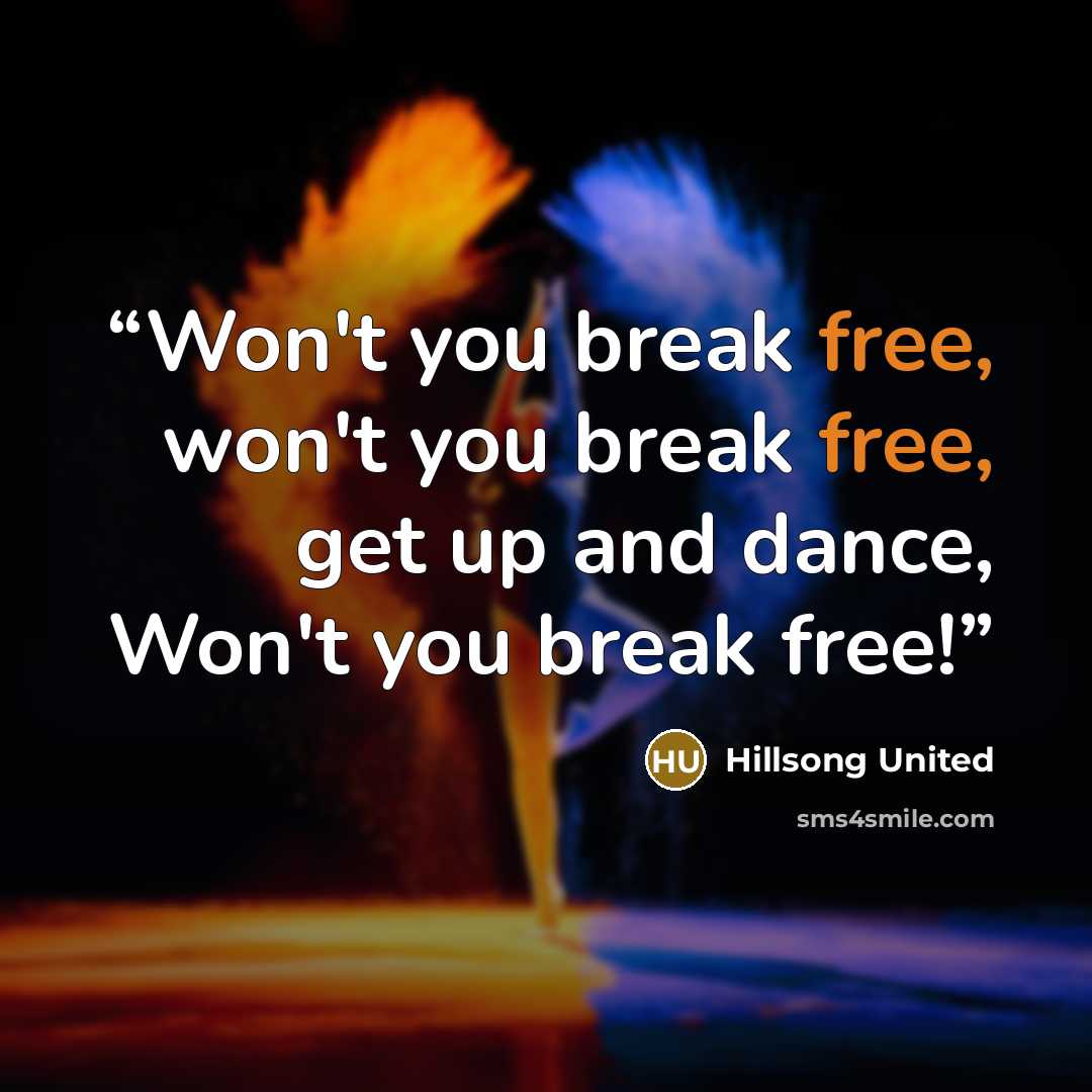“Won't you break free, won't you break free, get up and dance, Won't you break free!” quote by Hillsong United