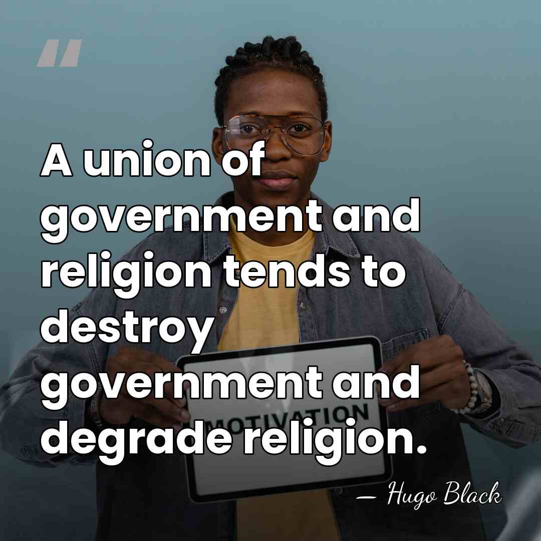 A union of government and religion tends to destroy government and degrade&hellip; - Hugo Black