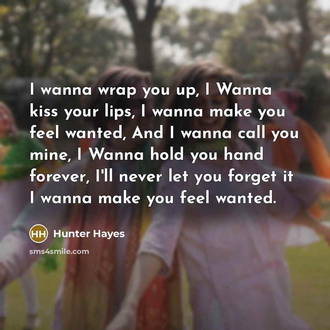 “I wanna wrap you up, I Wanna kiss your lips,…” quote by Hunter Hayes