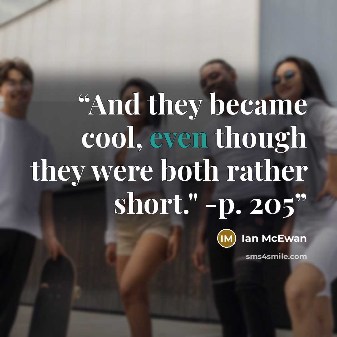 “And they became cool, even though they were both rather short." -p. 205” quote by Ian McEwan