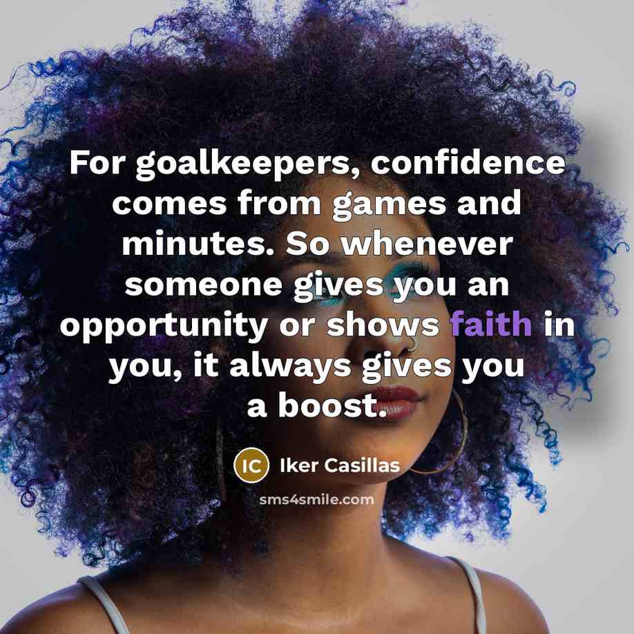 “For goalkeepers, confidence comes from games and minutes. So whenever…” quote by Iker Casillas