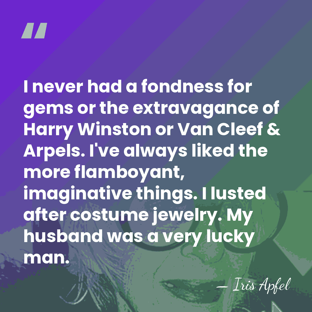 I never had a fondness for gems or the extravagance of Harry&hellip; - Iris Apfel