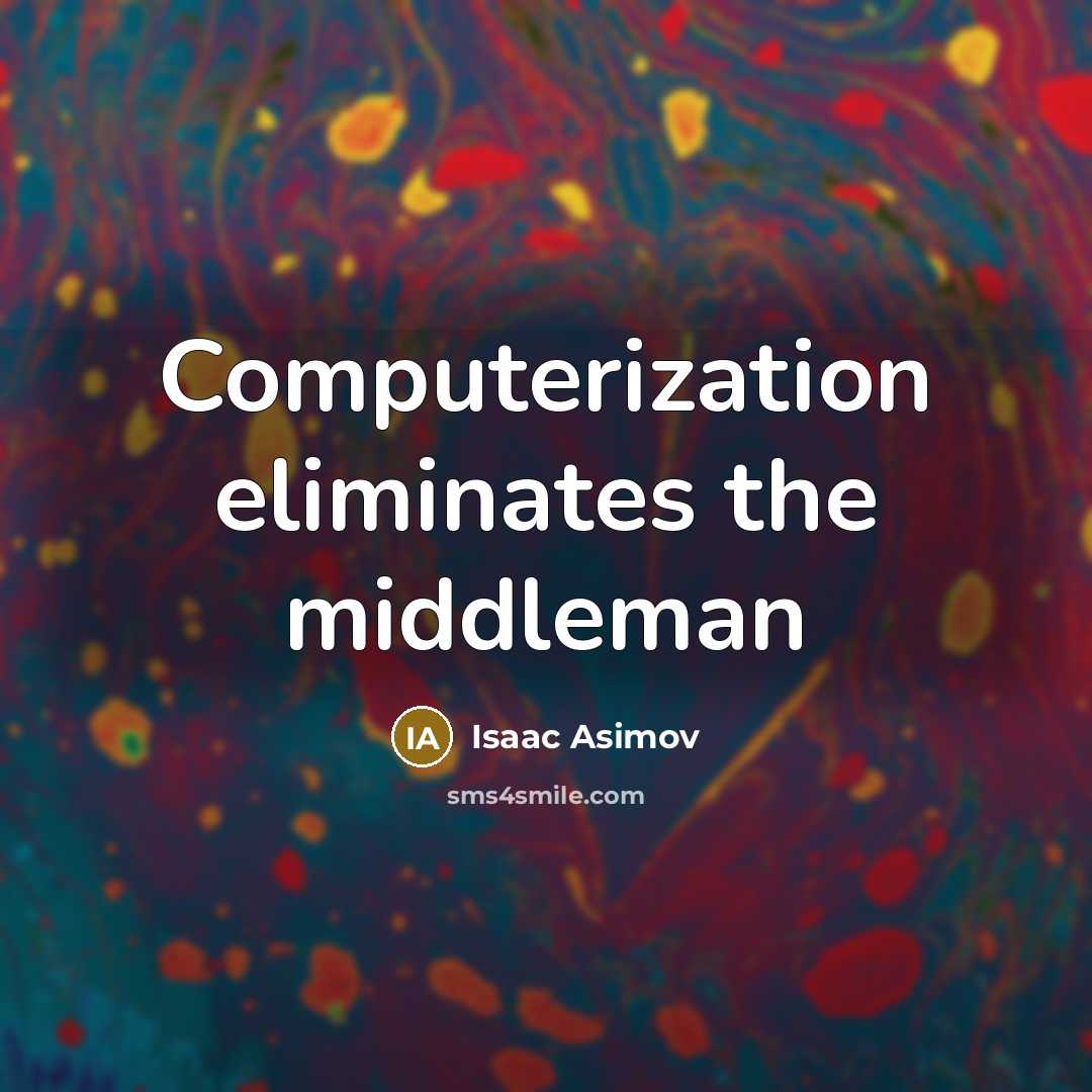 “Computerization eliminates the middleman” quote by Isaac Asimov