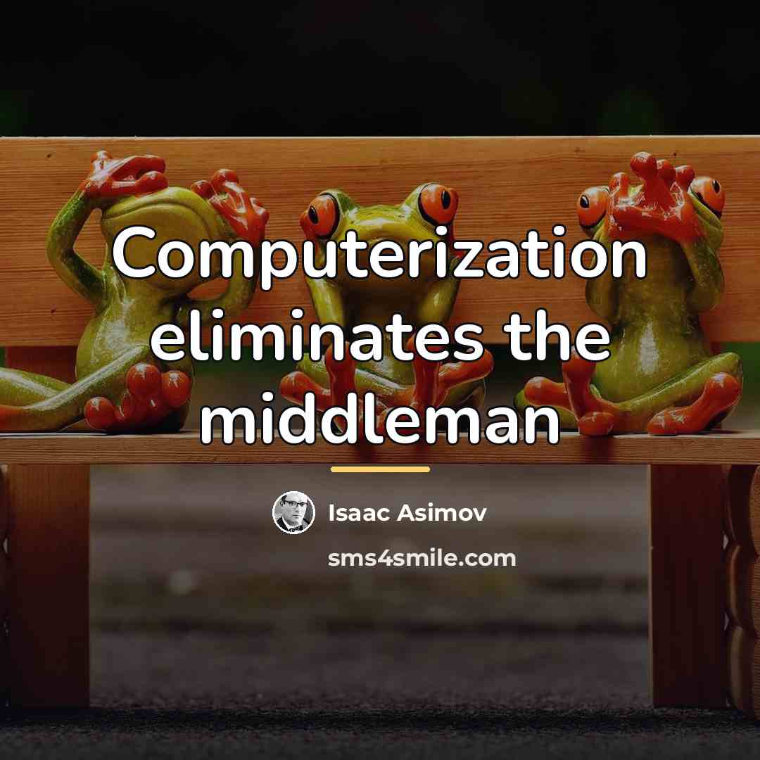 “Computerization eliminates the middleman…” quote by Isaac Asimov