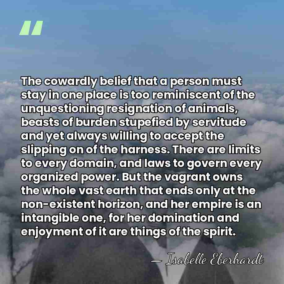 The cowardly belief that a person must stay in one place is&hellip; - Isabelle Eberhardt