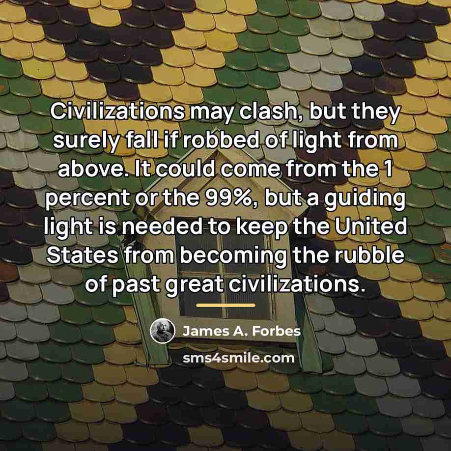 “Civilizations may clash, but they surely fall if robbed of…” quote by James A. Forbes