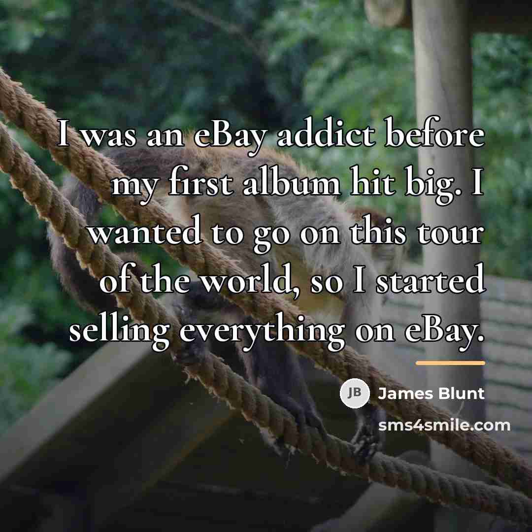 “I was an eBay addict before my first album hit…” quote by James Blunt